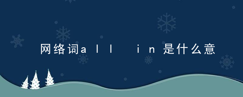 网络词all in是什么意思 网络词all in的意思